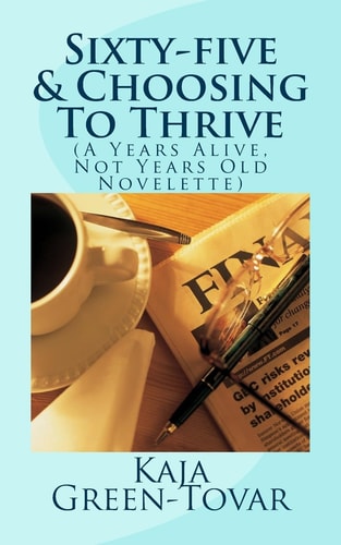 Sixty-Five and Choosing to Thrive (a Years Alive, Not Years Old Novelette)