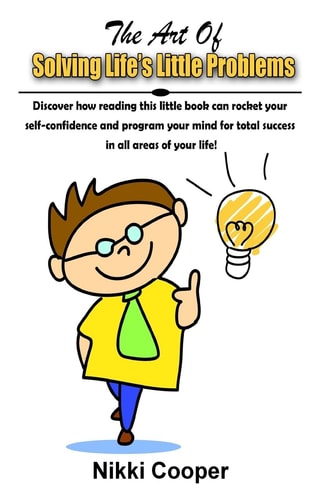 The Art Of Solving Life's Little Problems Discover How Reading This Book Can Rocket Your Self- Confidence And Programme Your Mind For Total Success In All Areas Of Your Life!