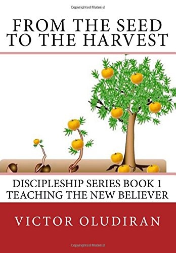 From the Seed to the Harvest: Discipleship Series Book 1 Teaching the New Believer