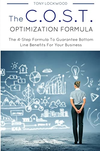 The C.O.S.T. Optimisation Formula The 4-Step Formula To Guarantee Bottom Line Benefits For Your Business