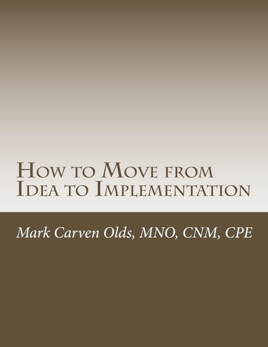 How to Move from Idea to Implementation A Process to Unite Your Creativity, Inspiration, and Practicality