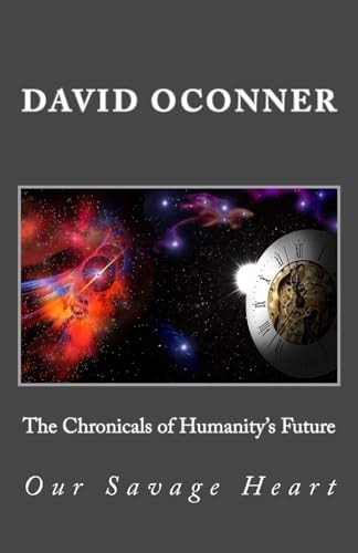 The Chronicals of Humanity's Future Our Savage Heart