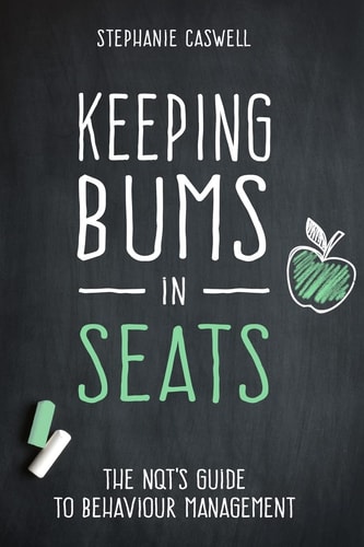 Keeping Bums in Seats The NQT's Guide to Behaviour Management