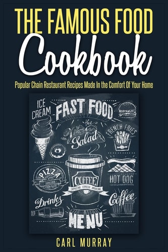 The Famous Food Cookbook Popular Chain Restaurant Recipes Made In the Comfort Of Your Home