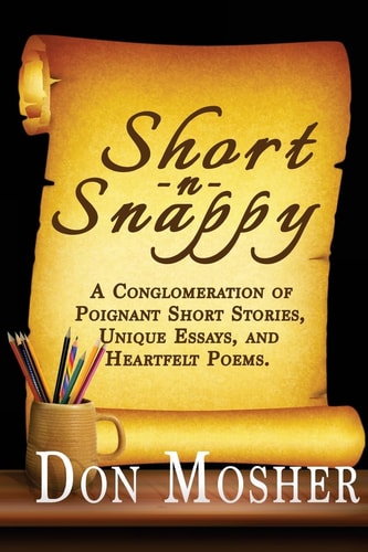 Short N Snappy A Conglomeration of Poignant Short Stories, Unique Essays, and Heartfelt Poems