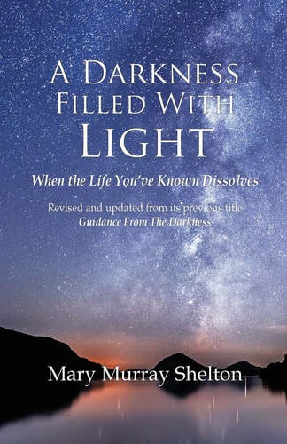 A Darkness Filled With Light When the Life You've Known Dissolves