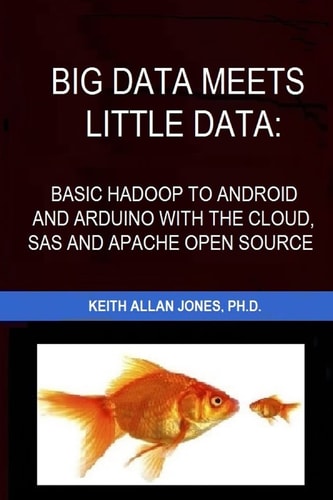 Big Data Meets Little Data Basic Hadoop to Android and Arduino with SAS, R, C and Open Source Examples