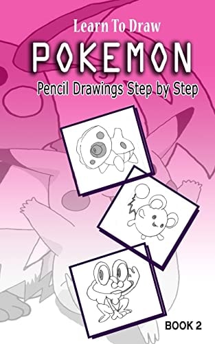 Learn To Draw Pokemon - 10 Simple Characters Pencil Drawing Step By Step Book 2: Pencil Drawing Ideas for Absolute Beginners
