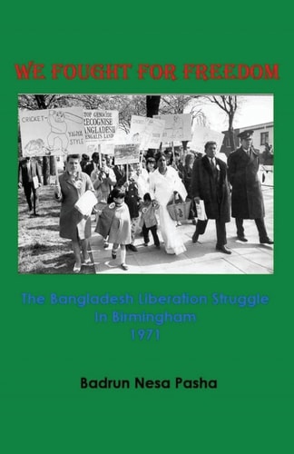 We Fought for Freedom The Bangladesh Liberation Struggle in Birmingham 1971