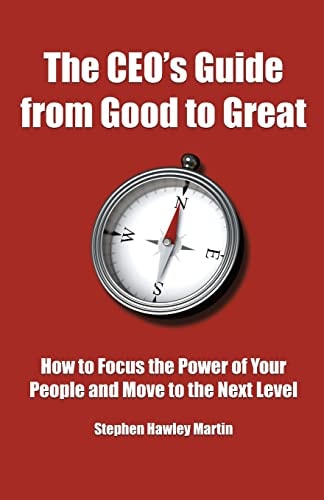 The CEO's Guide from Good to Great How to Focus the Power of Your People and Move to the Next Level