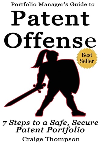 The Patent Offense Book Portfolio Manager's Guide to 7 Steps to a Safe, Secure Patent Portfolio