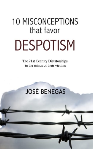 10 Misconceptions That Favor Despotism 21st Century Dictatorships in the Mind of Their Victims