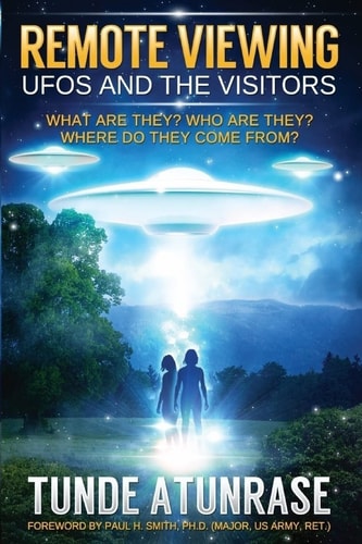 Remote Viewing UFOS and the VISITORS Where Do They Come From? What Are They? Who Are They? Why Are They Here?