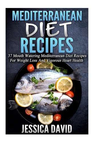 Mediterranean Diet Recipes 37 Mouth Watering Mediterranean Diet Recipes For Weight Loss And Vigorous Heart Health
