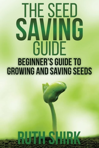 The Seed Saving Guide Beginner's Guide to Growing and Saving Seeds