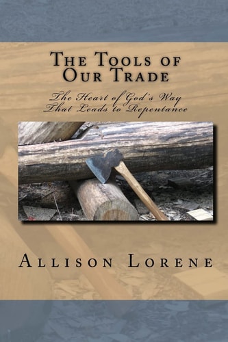 The Tools of Our Trade The Heart of Gods Way That Leads to Repentance