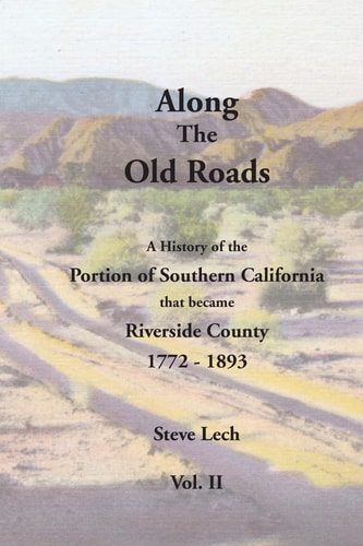 Along the Old Roads, Volume II A History of the Portion of Southern California That Became Riverside County 1772-1893
