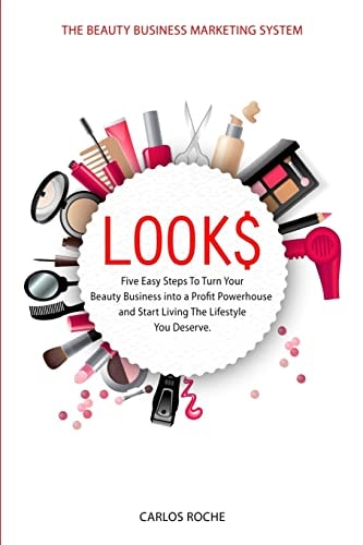 Look$ Five Easy Steps to Turn Your Beauty Business Into a Profit Powerhouse and Start Living The Lifestyle You Deserve.