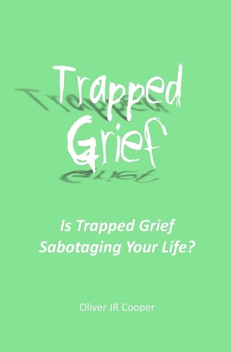 Trapped Grief Is Trapped Grief Sabotaging Your Life?