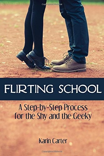 Flirting School A Step-By-Step Process for the Shy and the Geeky
