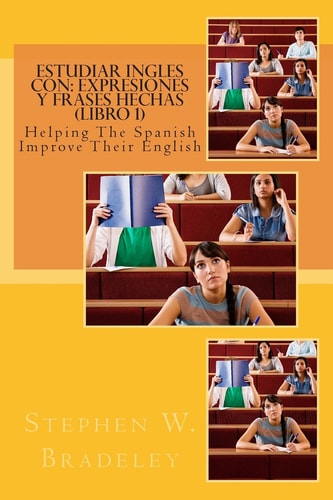 Estudiar Ingles Con Expresiones Y Frases Hechas (Libro 1): Helping The Spanish Improve Their English