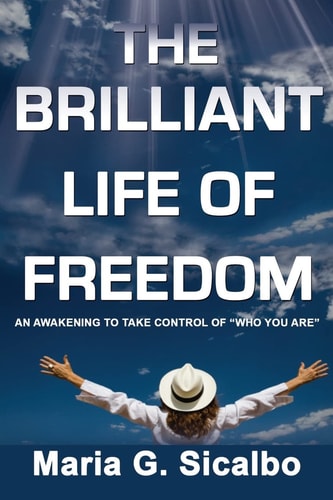 The Brilliant Life Of Freedom An Awakening To Take Control Of "Who You Are"