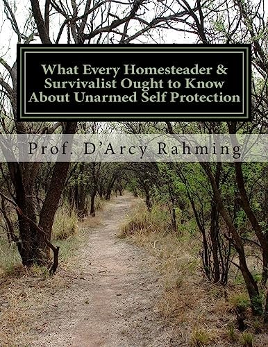 What Every Homesteader and Survivalist Ought to Know about Unarmed Self Protection Rule #1: You Are Never Unarmed