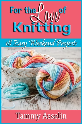 For The Love of Knitting 18 Easy Weekend Projects