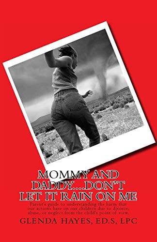 Mommy and Daddy. . Don't Let It Rain on Me A Parent's Guide to Keeping Your Child Safe from Emotional Hurts... . Divorce, Neglect, and Abuse