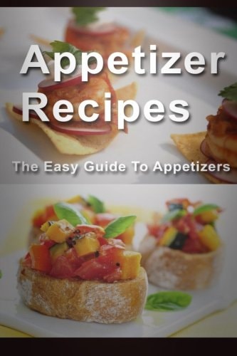 Appetizer Recipes The Easy Guide to Appetizers