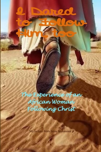 I Dared to Follow Him, Too The Experience of an African Woman Following Christ