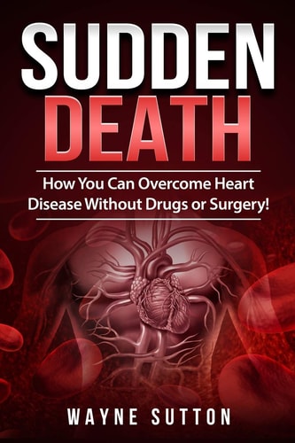 Sudden Death How You Can Overcome Heart Disease Without Drugs Or Surgery!