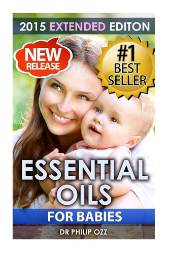 Essential Oils For Babies The Definitive Guide: Essential Oils For Your Baby's Health, Vitality and Longevity
