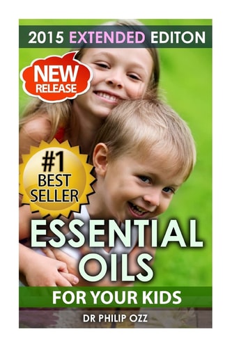 Essential Oils for Your Kids Caring for Your Children: Essential Oils for Your Child's Health, Vitality and Longevity