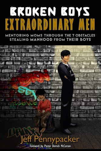 Broken Boys - Extraordinary Men Mentoring Moms Through the 7 Obstacles Stealing Manhood from Their Boys