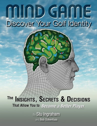 Mind Game Discover Your Golf Identity The Insights, Secrets & Decisions That Allow You to Become a Better Player