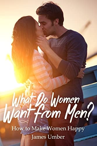 What Do Women Want From Men? How to Make Women Happy