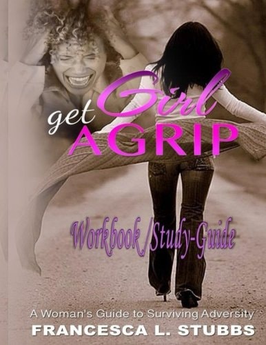Girl Get a Grip The Workbook: A Woman's Guide to Surviving Adversity