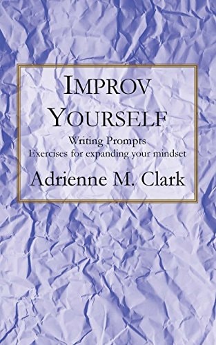 Improv Yourself Writing Prompts: Exercises for Expanding Your Mindset