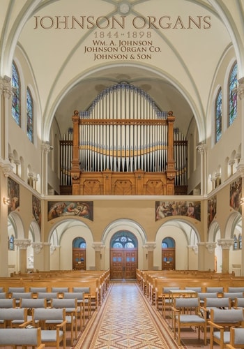 Johnson Organs, 1844-1898: Wm. A. Johnson, Johnson Organ Co., Johnson & Son A Documentary Issued in Honor of the Two Hundredth Anniversary of His Birth, 1816-2016