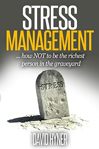 Stress Management How Not To Be The Richest Person In The Graveyard