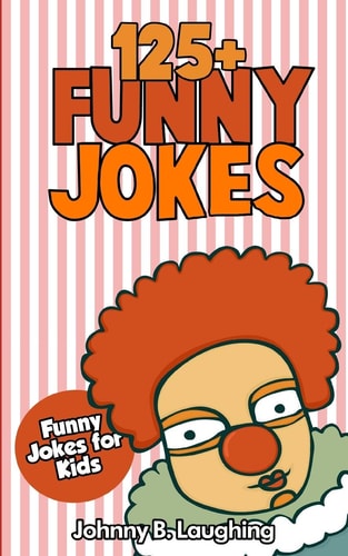 Jokes for Kids: 125+ Funny Jokes for Kids Funny and Hilarious Jokes for Kids