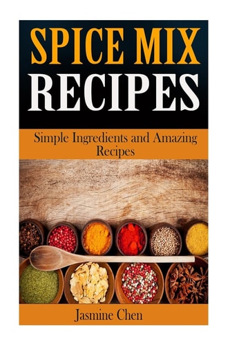 Spice Mix Recipes Simple Ingredients and Amazing Spices