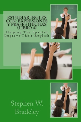 Estudiar Ingles Con Expresiones Y Frases Hechas (Libro 4): Helping The Spanish Improve Their English