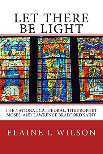 Let There Be Light The National Cathedral, the Prophet Moses, and Lawrence Bradford Saint