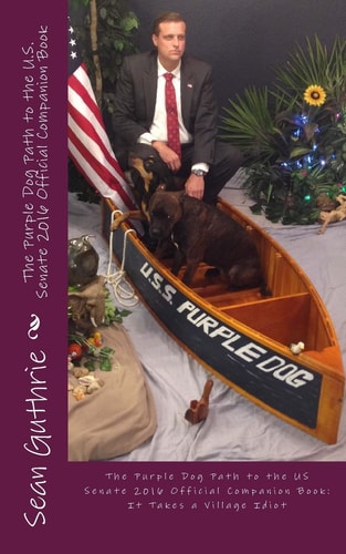 The Purple Dog Path to the U. S. Senate 2016 Official Companion Book It Takes a Village Idiot