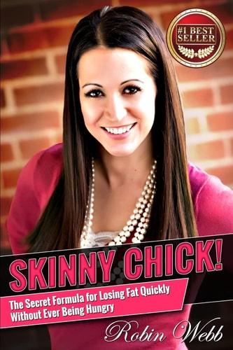 Skinny Chick! The Secret Formula for Losing Fat Quickly Without Ever Being Hungry
