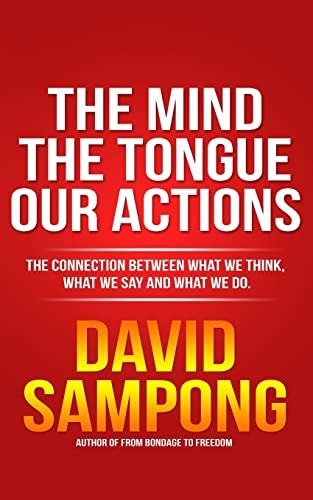 The Mind, the Tongue, Our Actions The Connection Between What We Think, What We Say and What We Do.