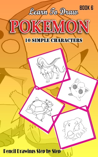 Learn To Draw Pokemon - 10 Simple Characters Pencil Drawing Step By Step Book 6: Pencil Drawing Ideas for Absolute Beginners