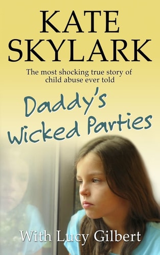 Daddy's Wicked Parties The Most Shocking True Story of Child Abuse Ever Told
